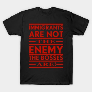 Immigrants Are Not The Enemy, The Bosses Are! (Red) T-Shirt